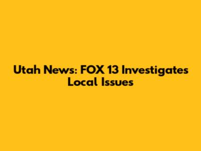 Utah News: FOX 13 Investigates Local Issues