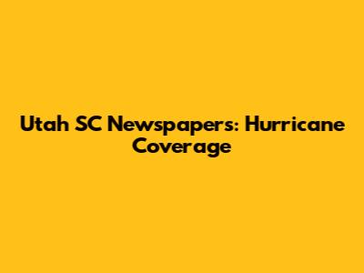 Utah SC Newspapers: Hurricane Coverage