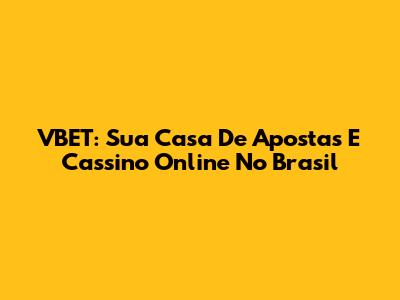 VBET: Sua Casa De Apostas E Cassino Online No Brasil