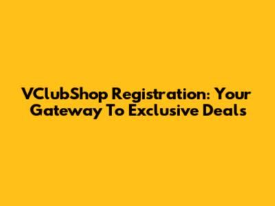 VClubShop Registration: Your Gateway To Exclusive Deals
