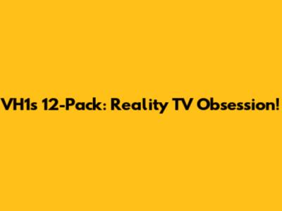 VH1's 12-Pack: Reality TV Obsession!