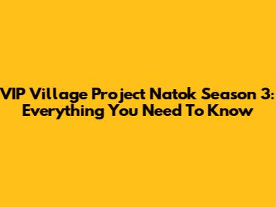 VIP Village Project Natok Season 3: Everything You Need To Know