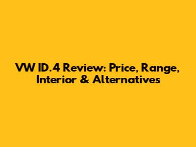 VW ID.4 Review: Price, Range, Interior & Alternatives