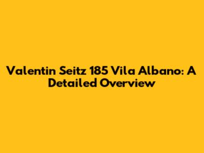 Valentin Seitz 185 Vila Albano: A Detailed Overview