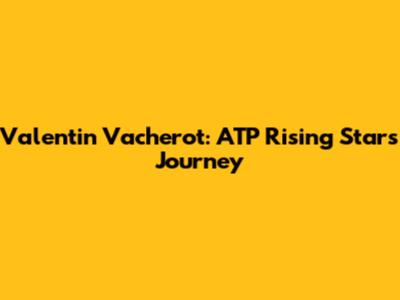 Valentin Vacherot: ATP Rising Star's Journey