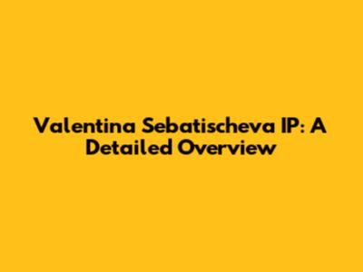 Valentina Sebatischeva IP: A Detailed Overview