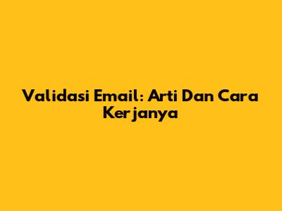 Validasi Email: Arti Dan Cara Kerjanya