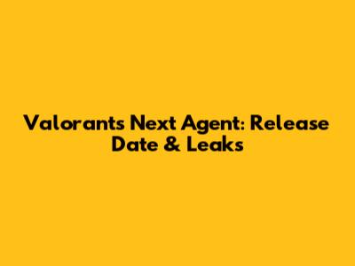 Valorant's Next Agent: Release Date & Leaks