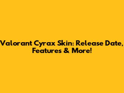 Valorant Cyrax Skin: Release Date, Features & More!