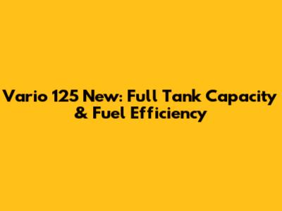 Vario 125 New: Full Tank Capacity & Fuel Efficiency