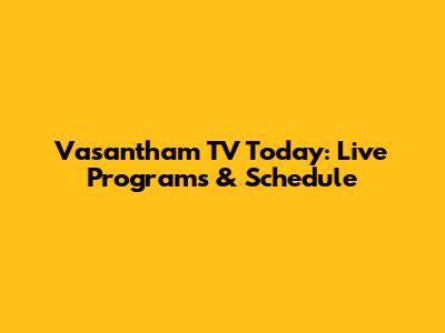 Vasantham TV Today: Live Programs & Schedule