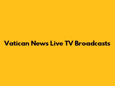 Vatican News Live TV Broadcasts