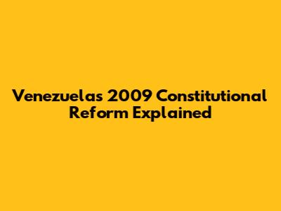 Venezuela's 2009 Constitutional Reform Explained