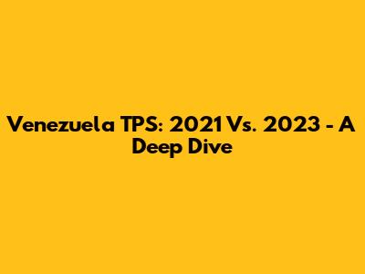 Venezuela TPS: 2021 Vs. 2023 - A Deep Dive