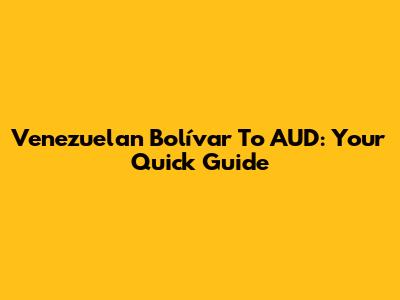 Venezuelan Bolívar To AUD: Your Quick Guide