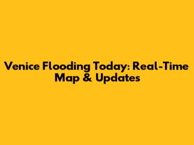 Venice Flooding Today: Real-Time Map & Updates