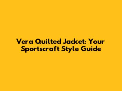 Vera Quilted Jacket: Your Sportscraft Style Guide