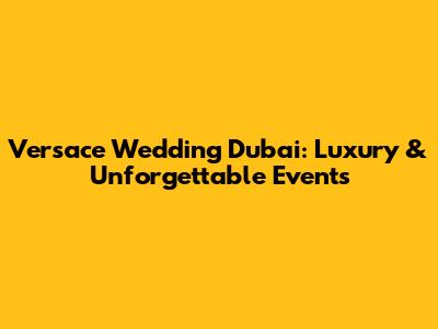 Versace Wedding Dubai: Luxury & Unforgettable Events