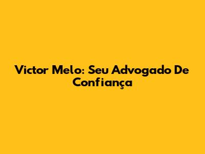 Victor Melo: Seu Advogado De Confiança