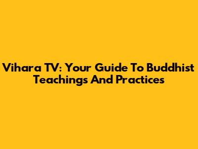 Vihara TV: Your Guide To Buddhist Teachings And Practices