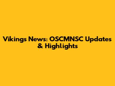 Vikings News: OSCMNSC Updates & Highlights