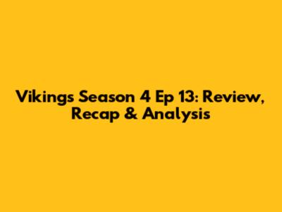 Vikings Season 4 Ep 13: Review, Recap & Analysis