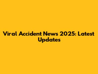 Viral Accident News 2025: Latest Updates