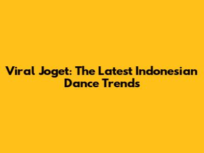 Viral Joget: The Latest Indonesian Dance Trends