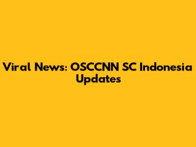 Viral News: OSCCNN SC Indonesia Updates