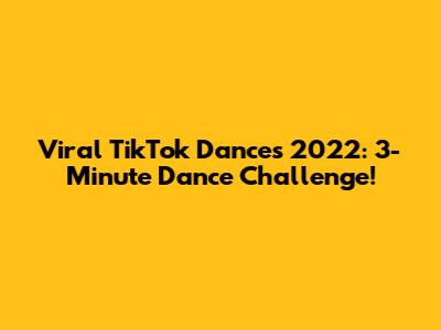 Viral TikTok Dances 2022: 3-Minute Dance Challenge!