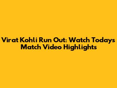 Virat Kohli Run Out: Watch Today's Match Video Highlights