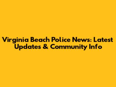 Virginia Beach Police News: Latest Updates & Community Info