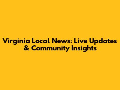 Virginia Local News: Live Updates & Community Insights