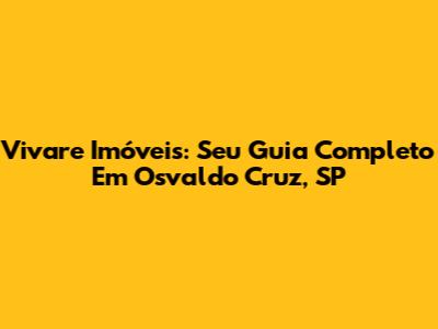 Vivare Imóveis: Seu Guia Completo Em Osvaldo Cruz, SP