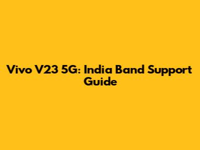 Vivo V23 5G: India Band Support Guide
