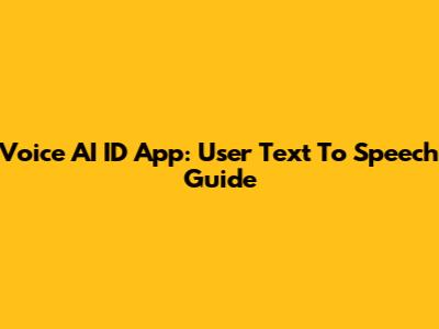 Voice AI ID App: User Text To Speech Guide