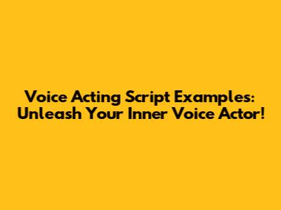 Voice Acting Script Examples: Unleash Your Inner Voice Actor!