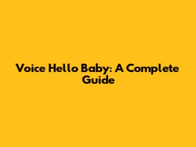 Voice Hello Baby: A Complete Guide