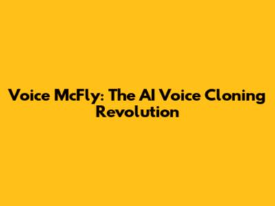 Voice McFly: The AI Voice Cloning Revolution