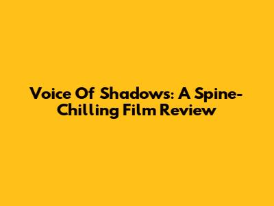 Voice Of Shadows: A Spine-Chilling Film Review