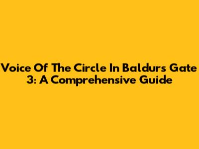 Voice Of The Circle In Baldur's Gate 3: A Comprehensive Guide