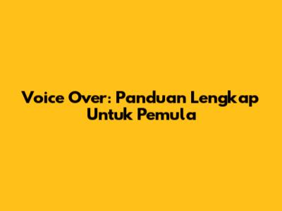 Voice Over: Panduan Lengkap Untuk Pemula