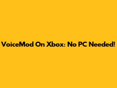 VoiceMod On Xbox: No PC Needed!