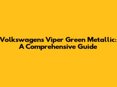 Volkswagen's Viper Green Metallic: A Comprehensive Guide