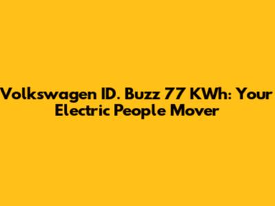 Volkswagen ID. Buzz 77 KWh: Your Electric People Mover