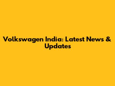 Volkswagen India: Latest News & Updates