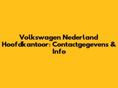 Volkswagen Nederland Hoofdkantoor: Contactgegevens & Info