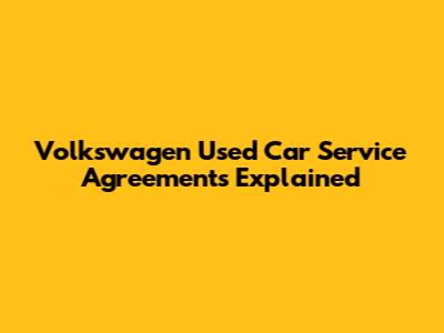 Volkswagen Used Car Service Agreements Explained