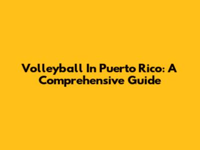 Volleyball In Puerto Rico: A Comprehensive Guide