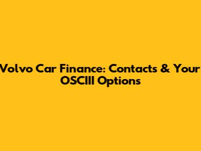 Volvo Car Finance: Contacts & Your OSCIII Options
